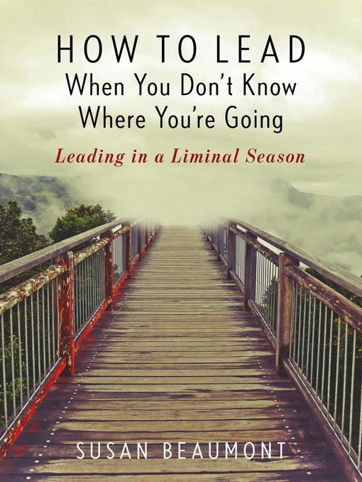 Title details for How to Lead When You Don't Know Where You're Going by Susan Beaumont - Available